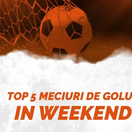 Top 5 meciuri cu potential de goluri in weekend