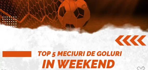 Top 5 partide cu potential de goluri in weekend