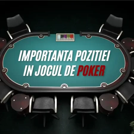 Importanța poziției în jocul de poker: Cum să-ți creezi un avantaj