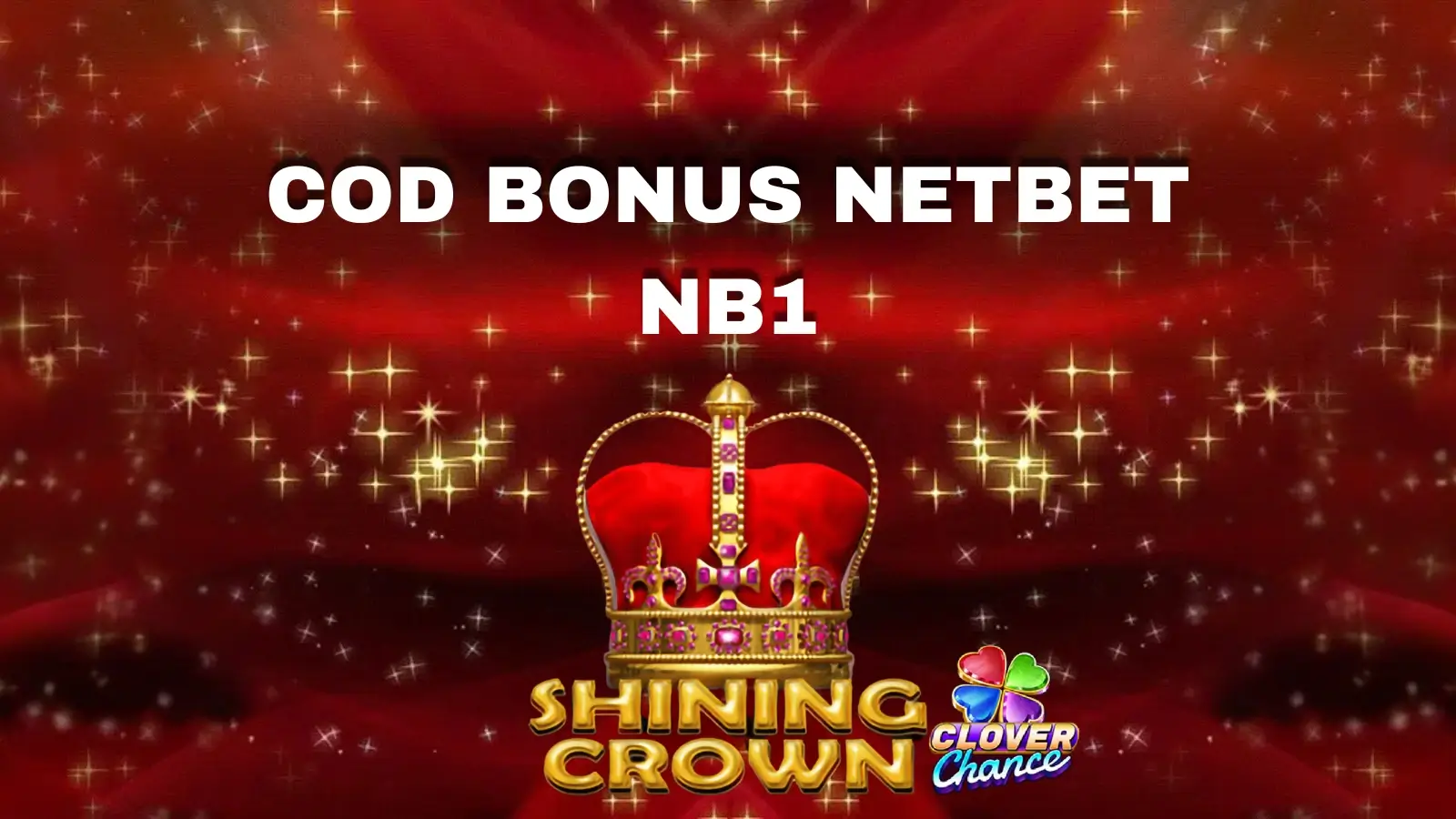 Cod bonus NetBet NB1 1500 Lei și 50 sau 200 rotiri gratuite Shining Crown Clover Chance