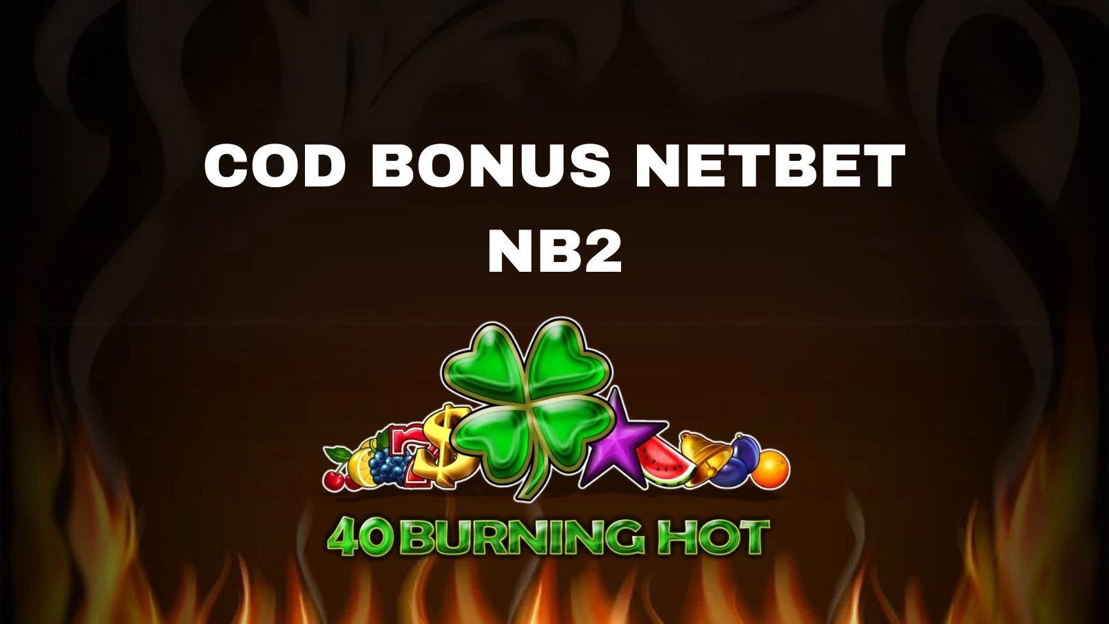 Cod promo NetBet NB2 1500 Lei și 50 sau 150 rotiri gratuite 40 Burning Hot